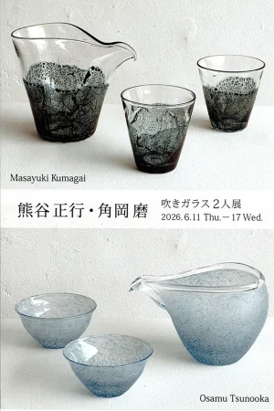 2026.6.11(木)〜6.17(水)熊谷正行・角岡磨　吹きガラス２人展