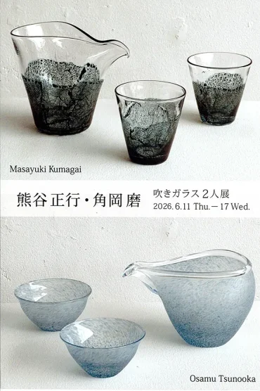 2026.6.11(木)〜6.17(水)<br>熊谷正行・角岡磨　吹きガラス２人展